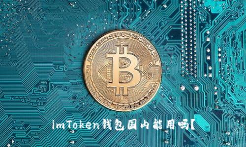 imToken钱包国内能用吗?