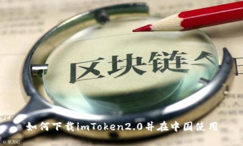 如何下载imToken2.0并在中国使用