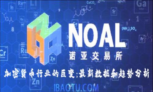 加密货币行业的巨变：最新数据和趋势分析