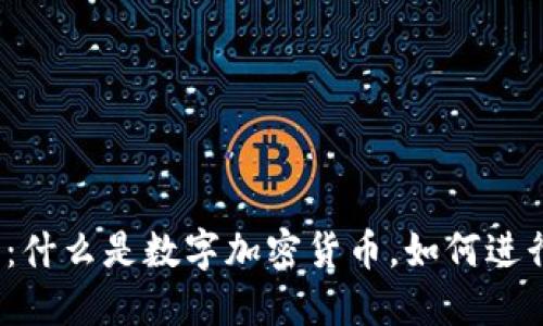 数字加密货币：什么是数字加密货币，如何进行交易和投资？