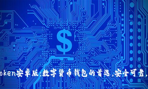 了解imToken安卓版：数字货币钱包的首选，安全可靠，操作简单