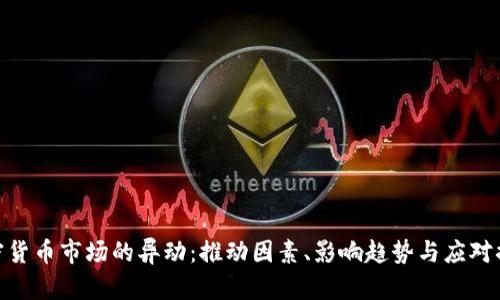 加密货币市场的异动：推动因素、影响趋势与应对措施