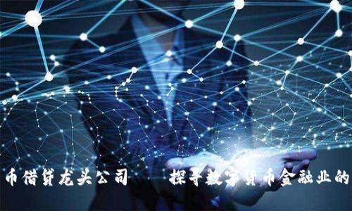 加密货币借贷龙头公司——探寻数字货币金融业的新领域