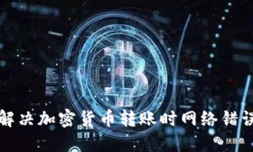 如何解决加密货币转账时网络错误问题