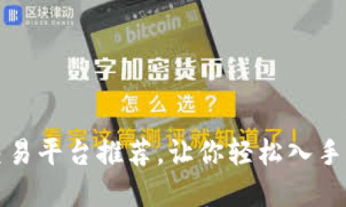加密货币交易平台推荐，让你轻松入手区块链资产