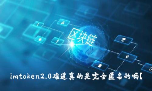 imtoken2.0难道真的是完全匿名的吗？