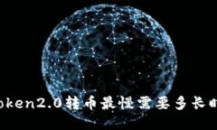 imToken2.0转币最慢需要多长时间？