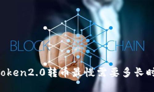 imToken2.0转币最慢需要多长时间?