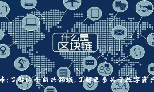 加密货币：了解这个新兴领域，了解更多关于数字资产的知识
