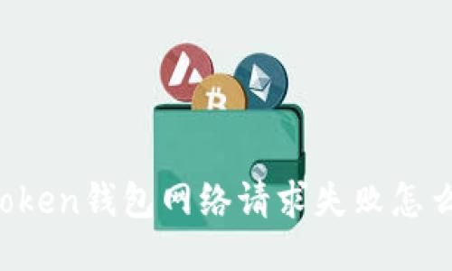imToken钱包网络请求失败怎么办？