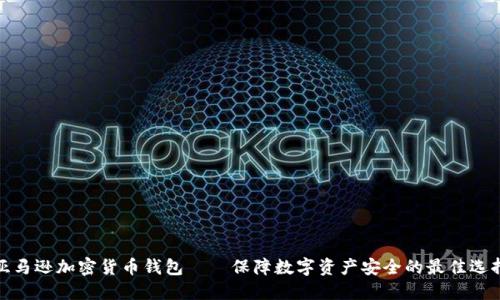 亚马逊加密货币钱包——保障数字资产安全的最佳选择