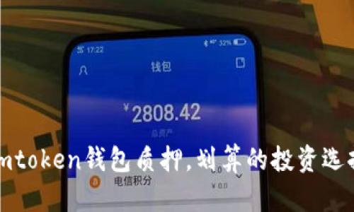 imtoken钱包质押，划算的投资选择