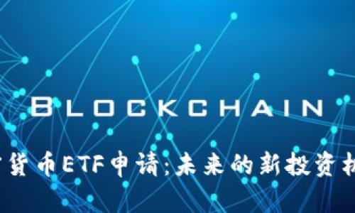 加密货币ETF申请：未来的新投资机会?