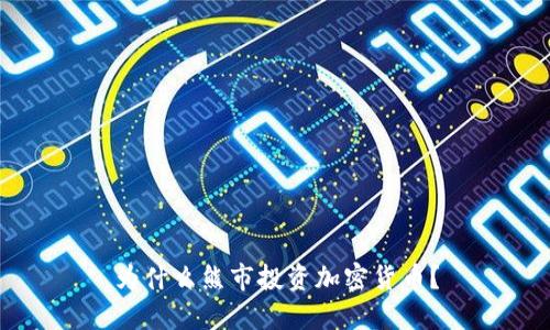 为什么熊市投资加密货币?