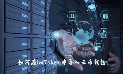 如何在imToken中导入云币钱包