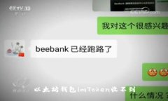 以太坊钱包imToken收不到
