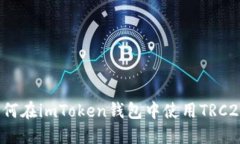 如何在imToken钱包中使用TRC20？