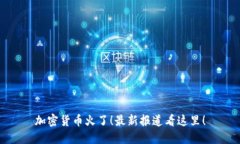 加密货币火了！最新报道看这里！
