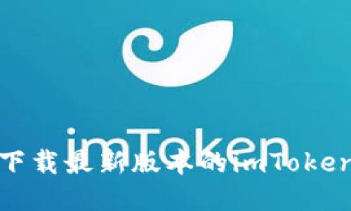 如何下载最新版本的imToken2.0？