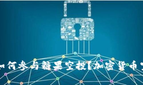 什么是加密货币糖果空投？如何参与糖果空投？加密货币空投有哪些风险和注意事项？