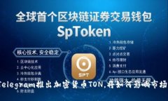 Telegram推出加密货币TON，将如何影响市场？