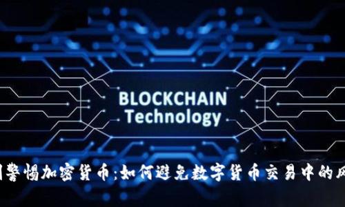 时刻警惕加密货币：如何避免数字货币交易中的风险？