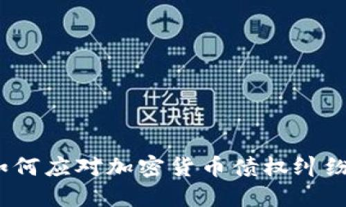 如何应对加密货币债权纠纷？