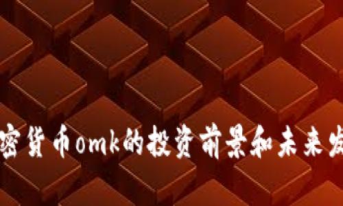 了解加密货币omk的投资前景和未来发展趋势
