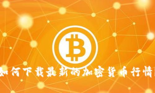 如何下载最新的加密货币行情？