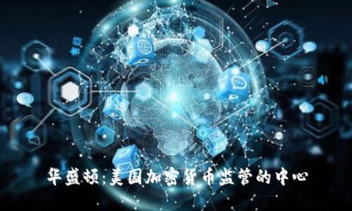 华盛顿:美国加密货币监管的中心