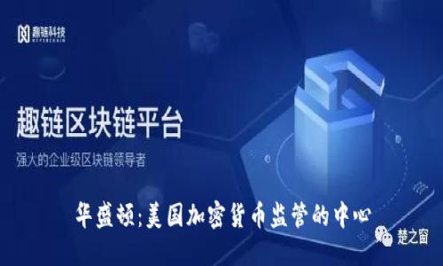 华盛顿:美国加密货币监管的中心