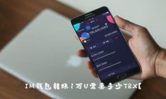 IM钱包转账1万U需要多少TRX？