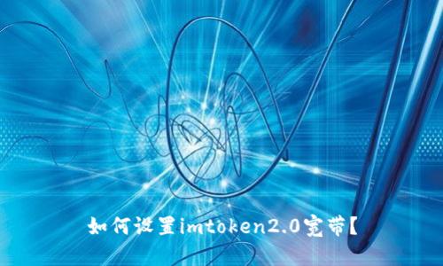 如何设置imtoken2.0宽带？