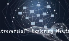 The Opposite of ＂Controversial＂: Exploring Neutral Topics