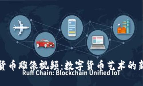 加密货币雕像视频：数字货币艺术的新风尚