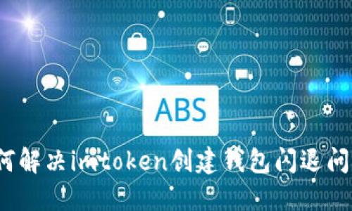 如何解决imtoken创建钱包闪退问题？