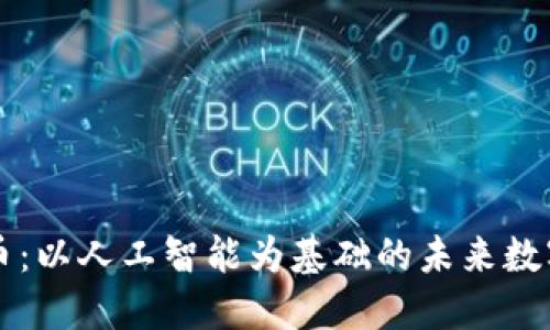 AI加密货币：以人工智能为基础的未来数字货币探索