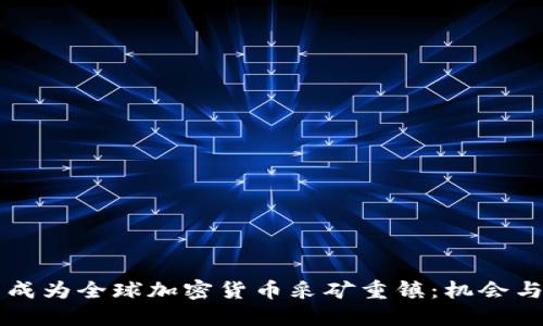 中国成为全球加密货币采矿重镇：机会与挑战