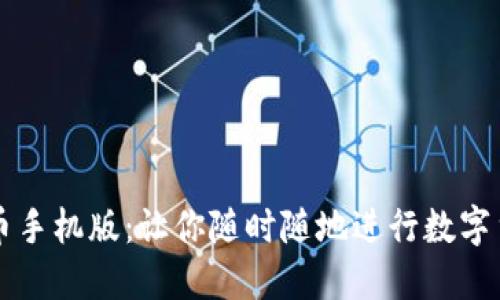加密货币手机版：让你随时随地进行数字货币交易
