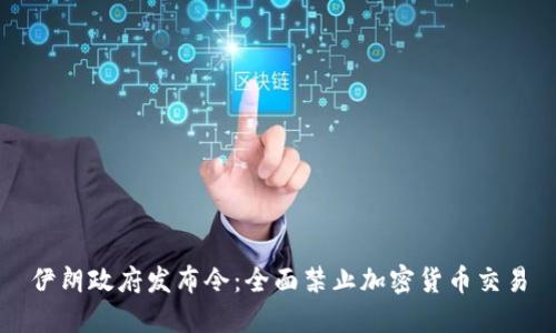 伊朗政府发布令：全面禁止加密货币交易