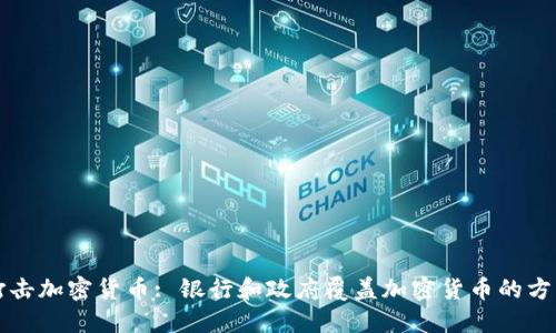 打击加密货币: 银行和政府覆盖加密货币的方式