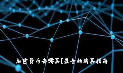 加密货币去哪买？最全的购买指南