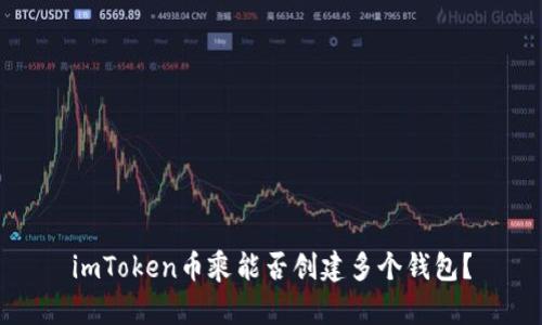 imToken币乘能否创建多个钱包？
