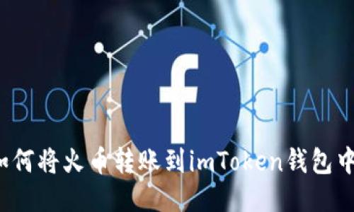 如何将火币转账到imToken钱包中？
