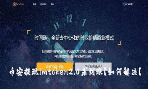 币安提现imtoken2.0未到账？如何解决？