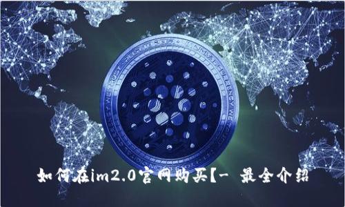 如何在im2.0官网购买？- 最全介绍