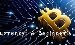 Understanding Cryptocurrency: A Beginner's Guide to Dig