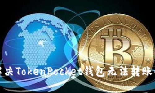 如何解决TokenPocket钱包无法转账的问题