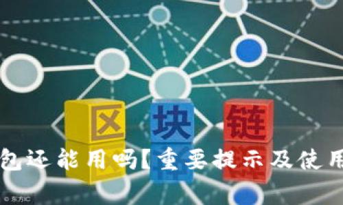 现在im钱包还能用吗?重要提示及使用注意事项