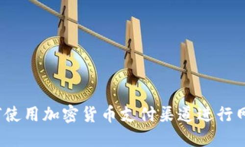 如何使用加密货币支付渠道进行网购？
